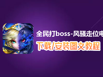 全民打boss-风骚走位电脑版下载、安装图文教程　含：官方定制版全民打boss-风骚走位电脑版手游模拟器