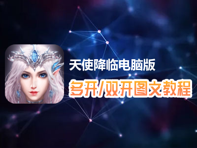 天使降临怎么双开、多开？天使降临双开、多开管理器使用图文教程