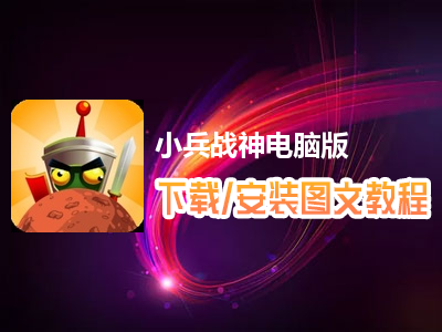 小兵战神电脑版下载、安装图文教程　含：官方定制版小兵战神电脑版手游模拟器