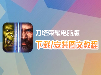 刀塔荣耀电脑版下载、安装图文教程　含：官方定制版刀塔荣耀电脑版手游模拟器