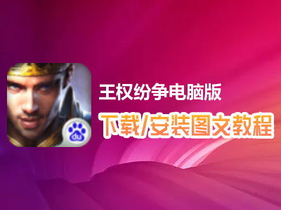 王权纷争电脑版下载、安装图文教程　含：官方定制版王权纷争电脑版手游模拟器