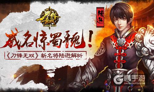 威名惊蜀魏！ 《刀锋无双》新名将陆逊解析