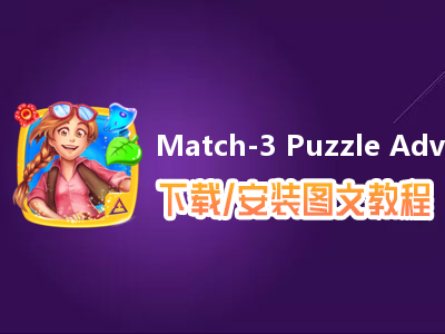 Match-3 Puzzle Adventure电脑版下载、安装图文教程　含：官方定制版Match-3 Puzzle Adventure电脑版手游模拟器