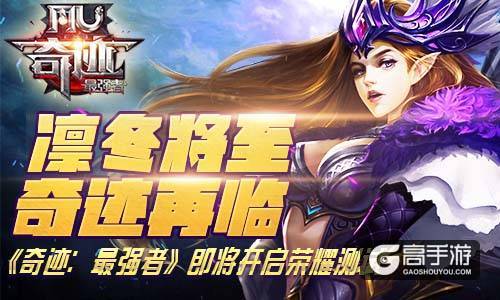 凛冬将至 奇迹再临 《奇迹：最强者》即将开启荣耀测试