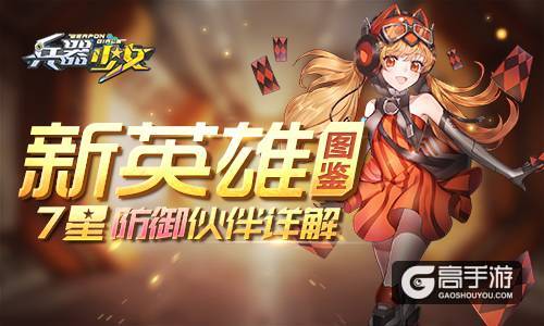 新英雄图鉴 《兵器少女》7星防御伙伴详解
