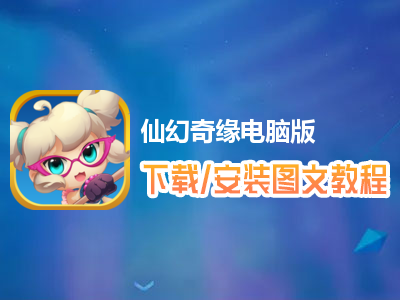仙幻奇缘电脑版下载、安装图文教程　含：官方定制版仙幻奇缘电脑版手游模拟器