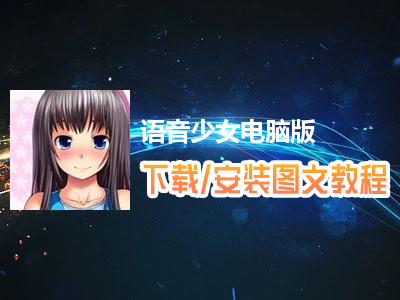 语音少女电脑版下载、安装图文教程　含：官方定制版语音少女电脑版手游模拟器