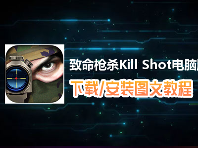 致命枪杀Kill Shot电脑版下载、安装图文教程　含：官方定制版致命枪杀Kill Shot电脑版手游模拟器
