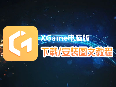 XGame电脑版下载、安装图文教程　含：官方定制版XGame电脑版手游模拟器