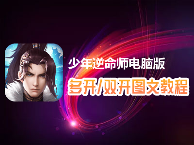 少年逆命师怎么双开、多开？少年逆命师双开、多开管理器使用图文教程