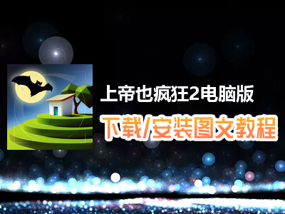 上帝也疯狂2电脑版下载、安装图文教程　含：官方定制版上帝也疯狂2电脑版手游模拟器