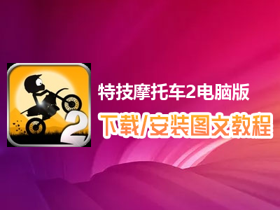 特技摩托车2电脑版下载、安装图文教程　含：官方定制版特技摩托车2电脑版手游模拟器