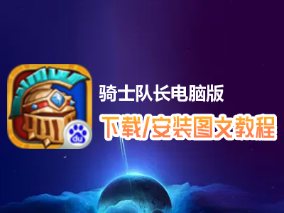 骑士队长电脑版下载、安装图文教程　含：官方定制版骑士队长电脑版手游模拟器