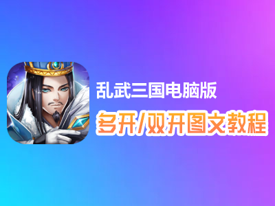 乱武三国怎么双开、多开？乱武三国双开、多开管理器使用图文教程