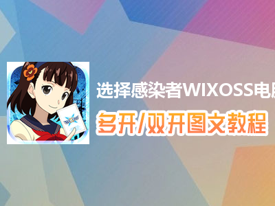 选择感染者WIXOSS怎么双开、多开？选择感染者WIXOSS双开、多开管理器使用图文教程