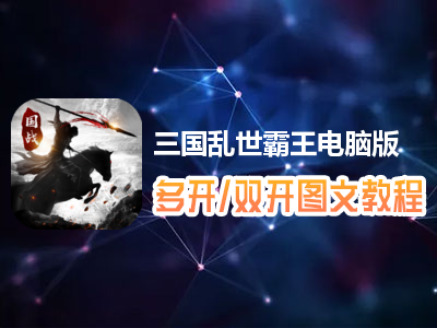 三国乱世霸王怎么双开、多开？三国乱世霸王双开、多开管理器使用图文教程