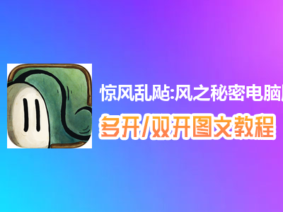 惊风乱飐:风之秘密怎么双开、多开？惊风乱飐:风之秘密双开、多开管理器使用图文教程