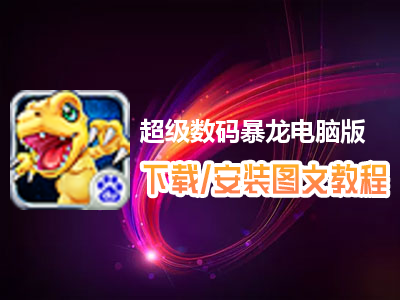 超级数码暴龙电脑版下载、安装图文教程　含：官方定制版超级数码暴龙电脑版手游模拟器