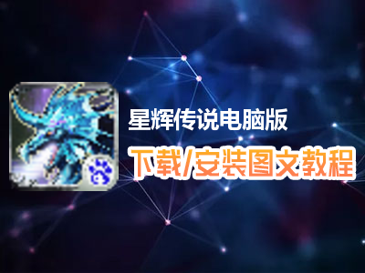 星辉传说电脑版下载、安装图文教程　含：官方定制版星辉传说电脑版手游模拟器
