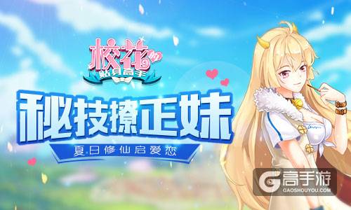 夏日修仙启爱恋 《校花的贴身高手》秘技撩正妹