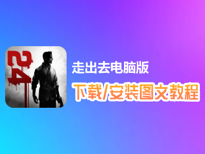 走出去电脑版下载、安装图文教程　含：官方定制版走出去电脑版手游模拟器