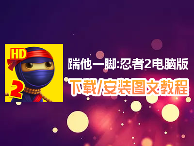 踹他一脚:忍者2电脑版下载、安装图文教程　含：官方定制版踹他一脚:忍者2电脑版手游模拟器