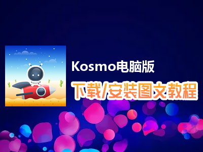 Kosmo电脑版下载、安装图文教程　含：官方定制版Kosmo电脑版手游模拟器