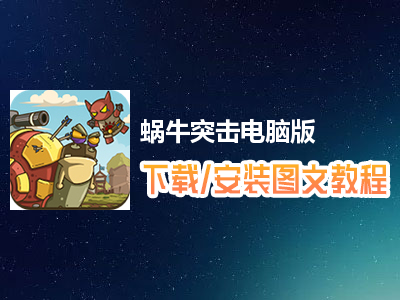 蜗牛突击电脑版下载、安装图文教程　含：官方定制版蜗牛突击电脑版手游模拟器