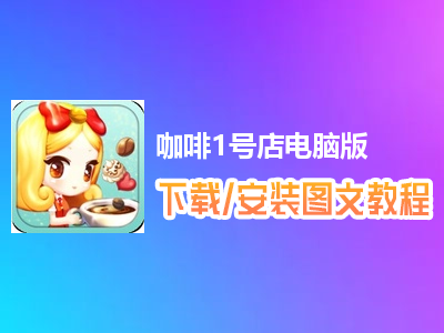 咖啡1号店电脑版下载、安装图文教程　含：官方定制版咖啡1号店电脑版手游模拟器