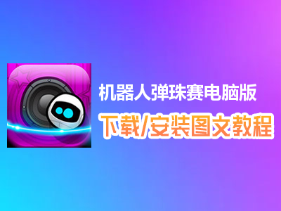 机器人弹珠赛电脑版下载、安装图文教程　含：官方定制版机器人弹珠赛电脑版手游模拟器