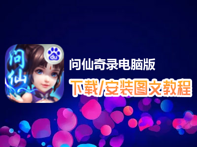 问仙奇录电脑版下载、安装图文教程　含：官方定制版问仙奇录电脑版手游模拟器