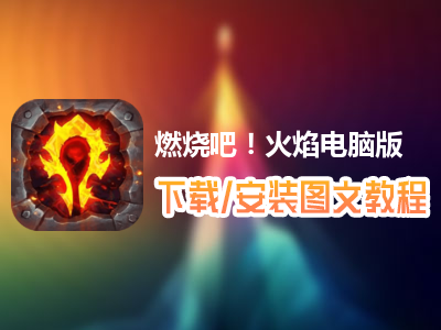 燃烧吧！火焰电脑版下载、安装图文教程　含：官方定制版燃烧吧！火焰电脑版手游模拟器