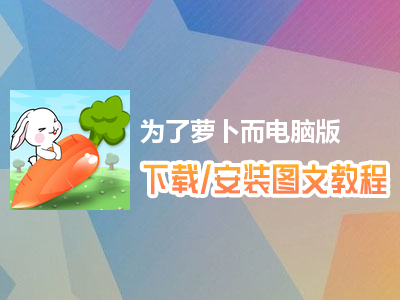 为了萝卜而电脑版下载、安装图文教程　含：官方定制版为了萝卜而电脑版手游模拟器
