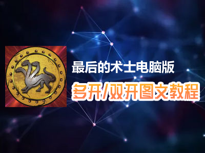 最后的术士怎么双开、多开？最后的术士双开、多开管理器使用图文教程