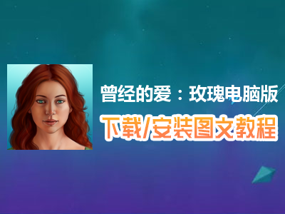 曾经的爱：玫瑰电脑版下载、安装图文教程　含：官方定制版曾经的爱：玫瑰电脑版手游模拟器