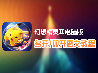 幻想精灵Ⅱ怎么双开、多开？幻想精灵Ⅱ双开、多开管理器使用图文教程