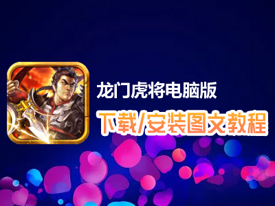 龙门虎将电脑版下载、安装图文教程　含：官方定制版龙门虎将电脑版手游模拟器