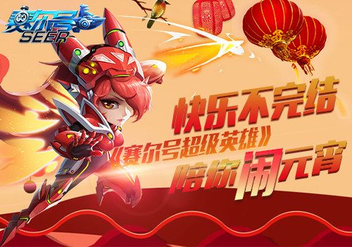 快乐不完结 《赛尔号超级英雄》陪你闹元宵