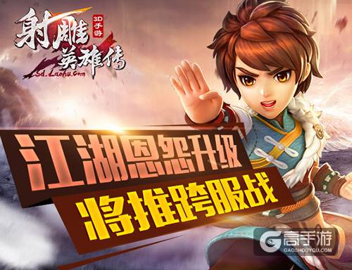 江湖恩怨升级《射雕英雄传3D》将推跨服战
