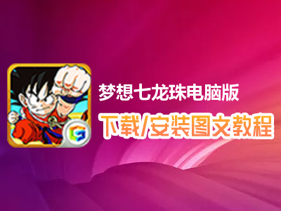 梦想七龙珠电脑版下载、安装图文教程　含：官方定制版梦想七龙珠电脑版手游模拟器