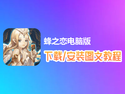 蜂之恋电脑版下载、安装图文教程　含：官方定制版蜂之恋电脑版手游模拟器