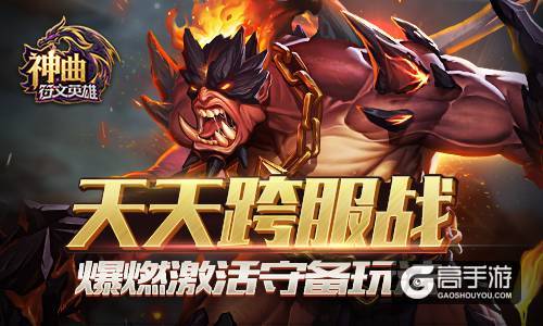 天天跨服战 《神曲之符文英雄》爆燃激活守备玩法