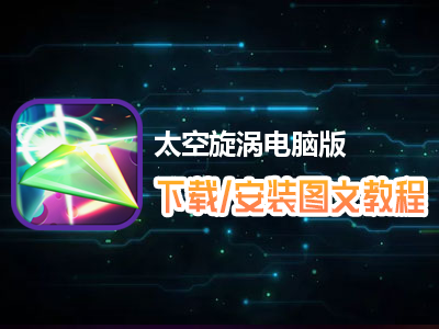 太空旋涡电脑版下载、安装图文教程　含：官方定制版太空旋涡电脑版手游模拟器