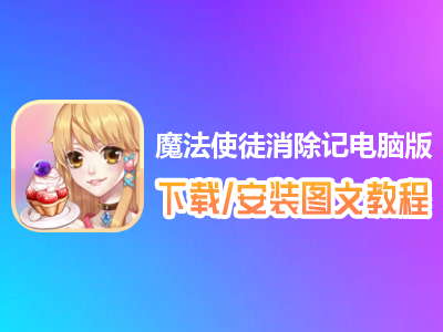 魔法使徒消除记电脑版下载、安装图文教程　含：官方定制版魔法使徒消除记电脑版手游模拟器