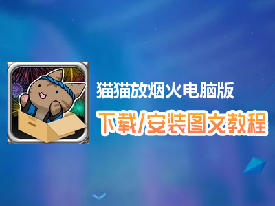 猫猫放烟火电脑版下载、安装图文教程　含：官方定制版猫猫放烟火电脑版手游模拟器