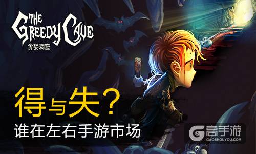 盘点《贪婪洞窟》：得与失，谁在左右手游市场