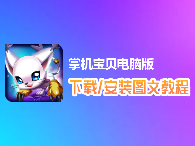 掌机宝贝电脑版下载、安装图文教程　含：官方定制版掌机宝贝电脑版手游模拟器