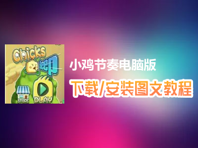 小鸡节奏电脑版下载、安装图文教程　含：官方定制版小鸡节奏电脑版手游模拟器