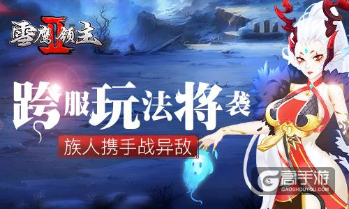 族人携手战异敌 《雪鹰领主Ⅱ》跨服玩法将袭