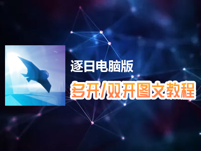 逐日怎么双开、多开？逐日双开、多开管理器使用图文教程